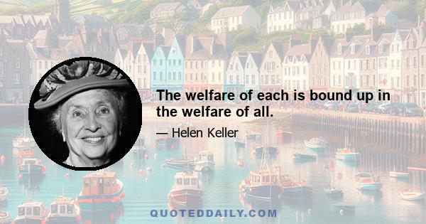 The welfare of each is bound up in the welfare of all.