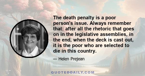 The death penalty is a poor person's issue. Always remember that: after all the rhetoric that goes on in the legislative assemblies, in the end, when the deck is cast out, it is the poor who are selected to die in this