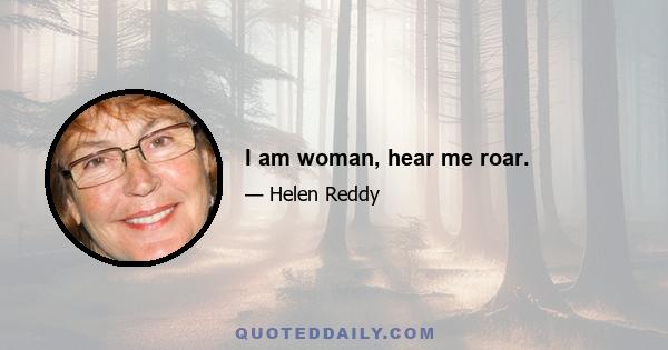 I am woman, hear me roar.