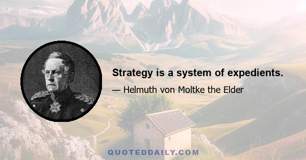 Strategy is a system of expedients.