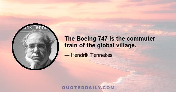 The Boeing 747 is the commuter train of the global village.