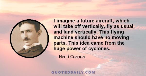 I imagine a future aircraft, which will take off vertically, fly as usual, and land vertically. This flying machine should have no moving parts. This idea came from the huge power of cyclones.