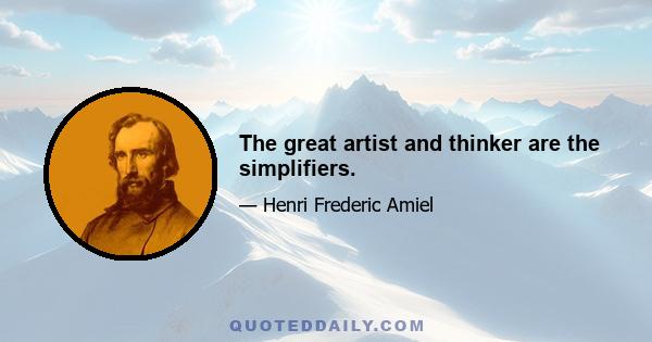 The great artist and thinker are the simplifiers.