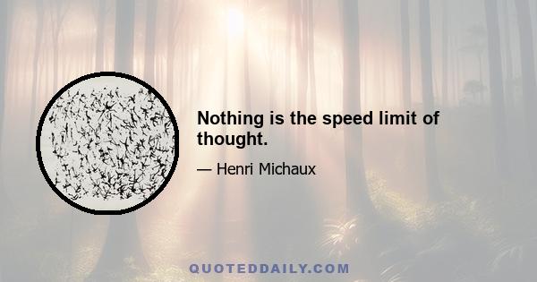 Nothing is the speed limit of thought.