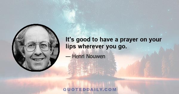 It's good to have a prayer on your lips wherever you go.