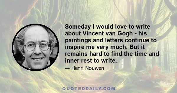 Someday I would love to write about Vincent van Gogh - his paintings and letters continue to inspire me very much. But it remains hard to find the time and inner rest to write.