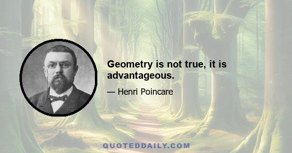 Geometry is not true, it is advantageous.