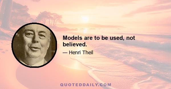 Models are to be used, not believed.