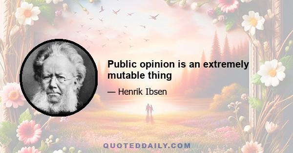 Public opinion is an extremely mutable thing