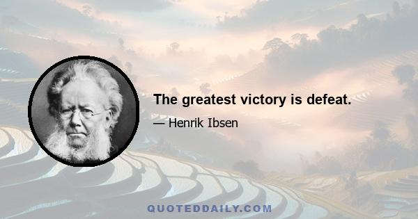 The greatest victory is defeat.