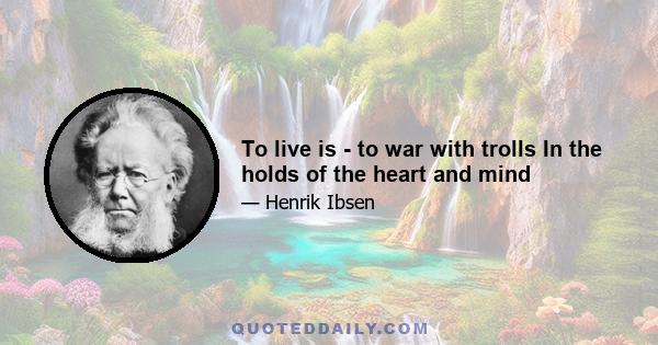 To live is - to war with trolls In the holds of the heart and mind