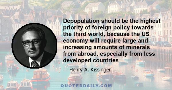 Depopulation should be the highest priority of foreign policy towards the third world, because the US economy will require large and increasing amounts of minerals from abroad, especially from less developed countries