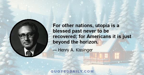 For other nations, utopia is a blessed past never to be recovered; for Americans it is just beyond the horizon.