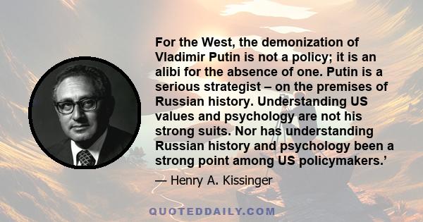 For the West, the demonization of Vladimir Putin is not a policy; it is an alibi for the absence of one. Putin is a serious strategist – on the premises of Russian history. Understanding US values and psychology are not 