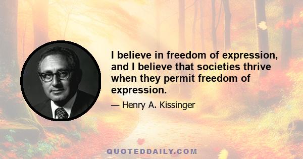I believe in freedom of expression, and I believe that societies thrive when they permit freedom of expression.