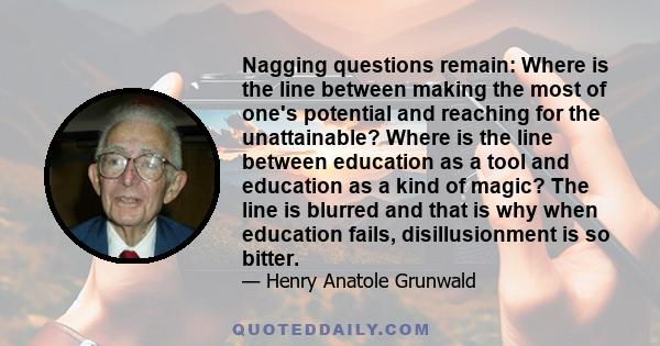 Nagging questions remain: Where is the line between making the most of one's potential and reaching for the unattainable? Where is the line between education as a tool and education as a kind of magic? The line is