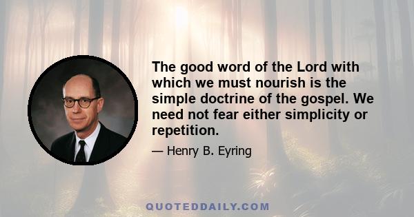 The good word of the Lord with which we must nourish is the simple doctrine of the gospel. We need not fear either simplicity or repetition.