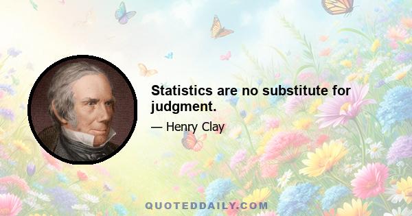 Statistics are no substitute for judgment.