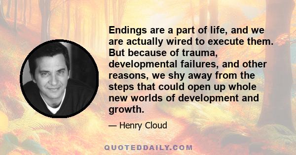 Endings are a part of life, and we are actually wired to execute them. But because of trauma, developmental failures, and other reasons, we shy away from the steps that could open up whole new worlds of development and