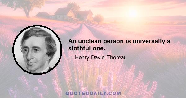 An unclean person is universally a slothful one.