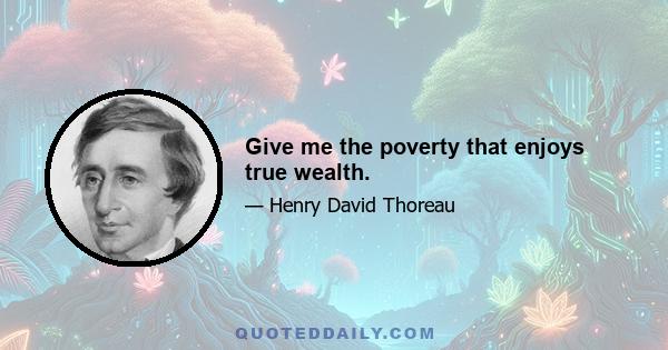 Give me the poverty that enjoys true wealth.