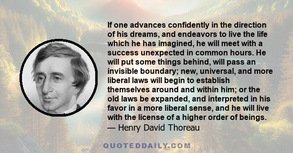 If one advances confidently in the direction of his dreams, and endeavors to live the life which he has imagined...