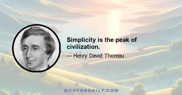 Simplicity is the peak of civilization.