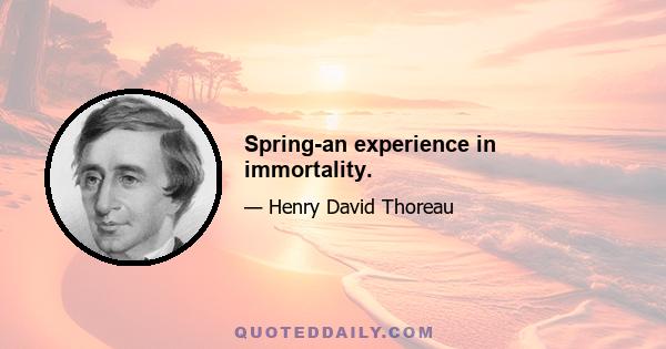 Spring-an experience in immortality.