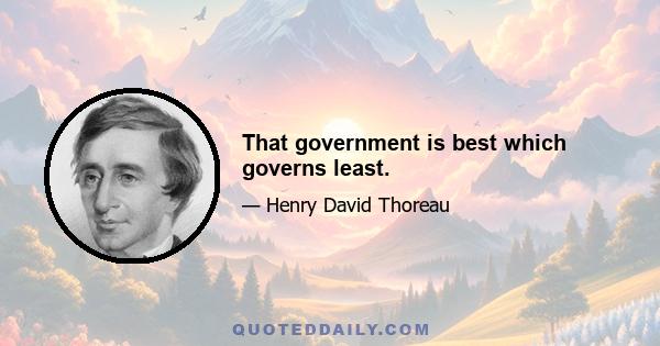 That government is best which governs least.