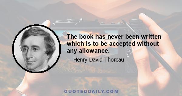 The book has never been written which is to be accepted without any allowance.