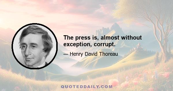 The press is, almost without exception, corrupt.