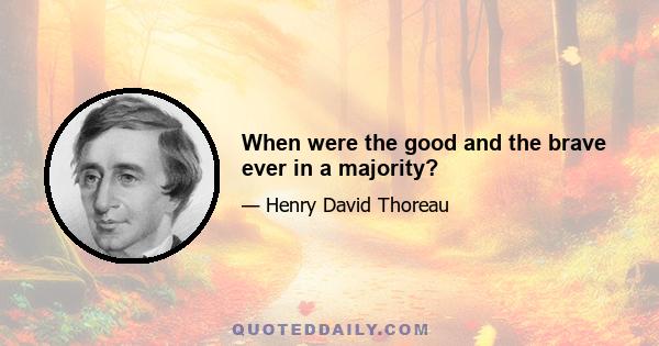 When were the good and the brave ever in a majority?