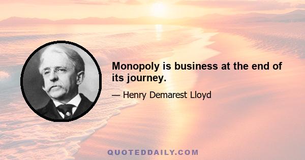 Monopoly is business at the end of its journey.