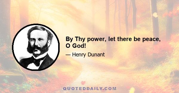 By Thy power, let there be peace, O God!