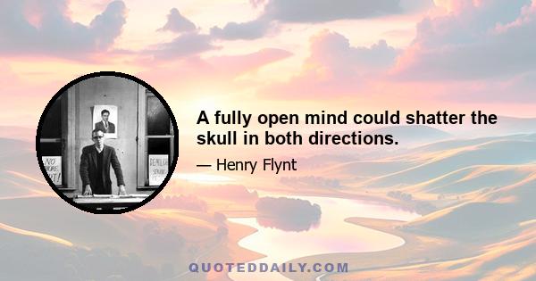 A fully open mind could shatter the skull in both directions.