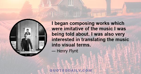 I began composing works which were imitative of the music I was being told about. I was also very interested in translating the music into visual terms.