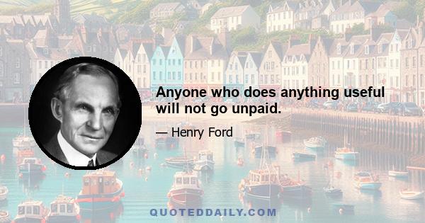 Anyone who does anything useful will not go unpaid.