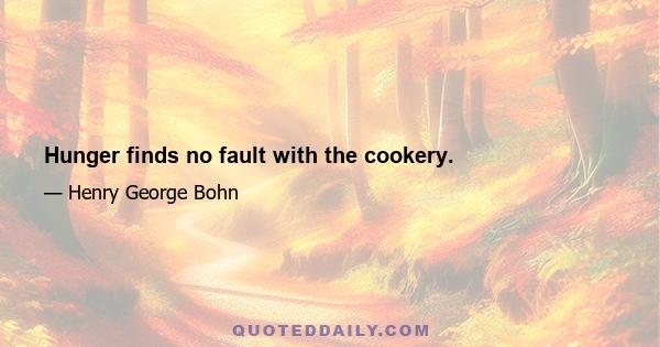 Hunger finds no fault with the cookery.