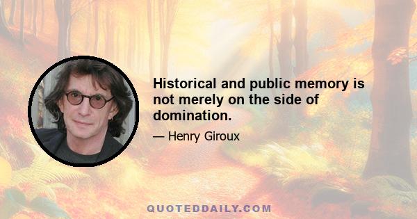 Historical and public memory is not merely on the side of domination.