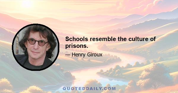 Schools resemble the culture of prisons.