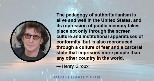 The pedagogy of authoritarianism is alive and well in the United States, and its repression of public memory takes place not only through the screen culture and institutional apparatuses of conformity, but is also