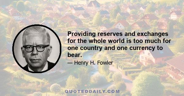 Providing reserves and exchanges for the whole world is too much for one country and one currency to bear.