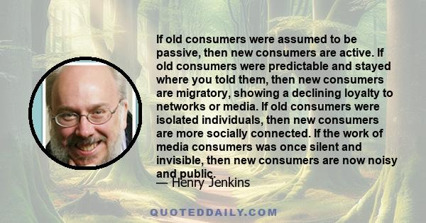 If old consumers were assumed to be passive, then new consumers are active. If old consumers were predictable and stayed where you told them, then new consumers are migratory, showing a declining loyalty to networks or