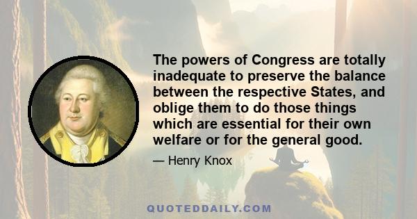 The powers of Congress are totally inadequate to preserve the balance between the respective States, and oblige them to do those things which are essential for their own welfare or for the general good.