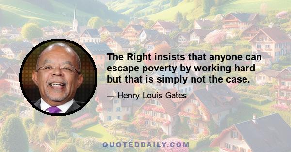 The Right insists that anyone can escape poverty by working hard but that is simply not the case.