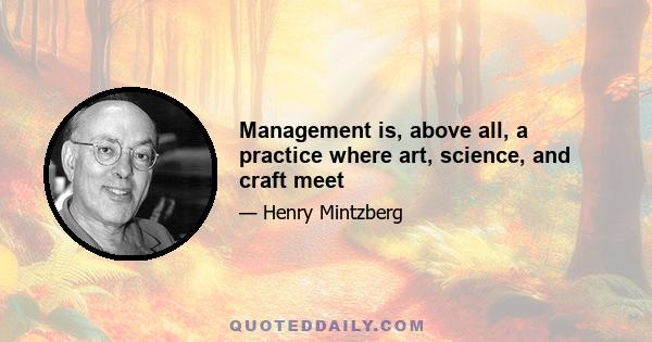 Management is, above all, a practice where art, science, and craft meet