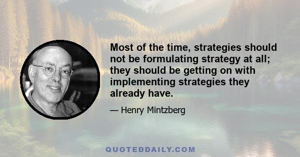 Most of the time, strategies should not be formulating strategy at all; they should be getting on with implementing strategies they already have.