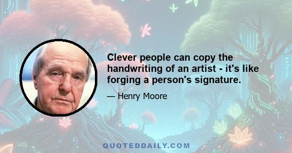 Clever people can copy the handwriting of an artist - it's like forging a person's signature.