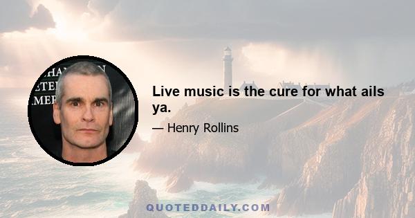 Live music is the cure for what ails ya.