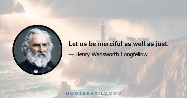 Let us be merciful as well as just.